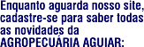 Enquanto aguarda o nosso site, cadastre-se para saber todas as novidades da AGROPECUÁRIA AGUIAR: